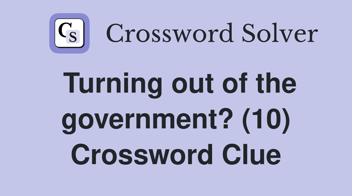 Turning out of the government? (10) Crossword Clue Answers